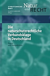Die Naturschutzrechtliche Verbandsklage in Deutschland: Praxis Und Perspektiven (Paperback, 2004)