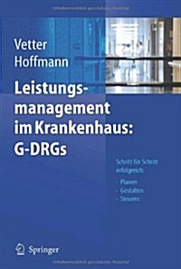 Leistungsmanagement Im Krankenhaus: G-Drgs: Schritt F? Schritt Erfolgreich: Planen - Gestalten - Steuern (Hardcover, 2005)