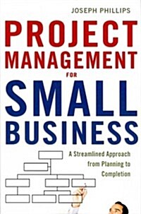 Project Management for Small Business: A Streamlined Approach from Planning to Completion (Paperback)
