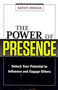 The Power of Presence: Unlock Your Potential to Influence and Engage Others (Hardcover)