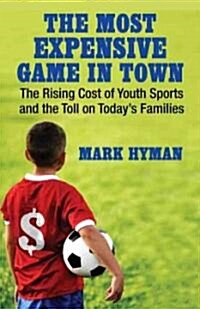 [중고] The Most Expensive Game in Town: The Rising Cost of Youth Sports and the Toll on Todays Families (Hardcover)