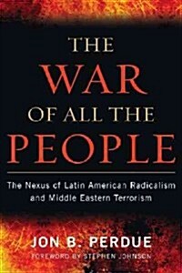 The War of All the People: The Nexus of Latin American Radicalism and Middle Eastern Terrorism (Hardcover)