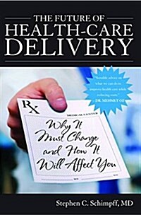 The Future of Health-Care Delivery: Why It Must Change and How It Will Affect You (Hardcover)