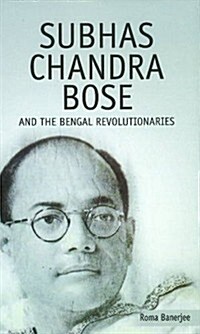 Subhas Chandra Bose and the Bengal Revolutionaries (Hardcover)