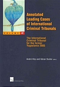 Annotated Leading Cases of International Criminal Tribunals - Volume 27: The International Criminal Tribunal for the Former Yugoslavia 2005 Volume 27 (Paperback)