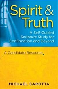 Spirit & Truth: A Self-Guided Scripture Study for Confirmation and Beyond: A Candidate Resource (Paperback)