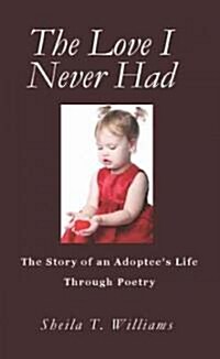 The Love I Never Had: The Story of an Adoptees Life Through Poetry (Paperback)