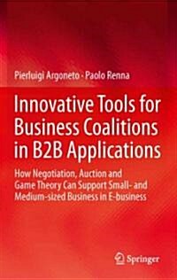 Innovative Tools for Business Coalitions in B2B Applications : How Negotiation, Auction and Game Theory Can Support Small- and Medium-sized Business i (Hardcover)