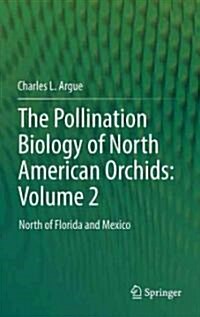 The Pollination Biology of North American Orchids: Volume 2: North of Florida and Mexico (Hardcover, 2012)