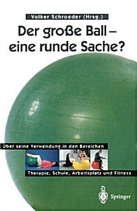 Der Gro? Ball -- Eine Runde Sache?: ?er Seine Verwendung in Den Bereichen Therapie, Schule, Arbeitsplatz Und Fitness (Paperback)
