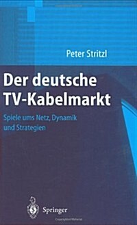 Der Deutsche TV-Kabelmarkt: Spiele Ums Netz Dynamik Und Strategien (Hardcover, 2002)