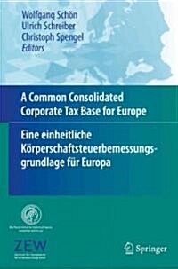 A Common Consolidated Corporate Tax Base for Europe - Eine Einheitliche K?perschaftsteuerbemessungsgrundlage F? Europa (Paperback)