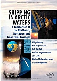 Shipping in Arctic Waters: A Comparison of the Northeast, Northwest and Trans Polar Passages (Hardcover, 2013)