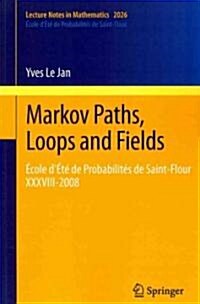 Markov Paths, Loops and Fields: ?ole d??de Probabilit? de Saint-Flour XXXVIII - 2008 (Paperback)