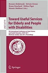 Towards Useful Services for Elderly and People with Disabilities: 9th International Conference on Smart Homes and Health Telematics, ICOST 2011, Montr (Paperback)