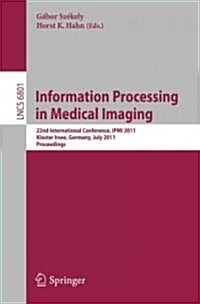 Information Processing in Medical Imaging: 22nd International Conference, IPMI 2011, Kloster Irsee, Germany, July 3-8, 2011, Proceedings (Paperback)