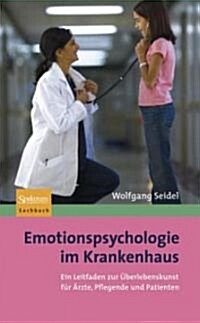 Emotionspsychologie Im Krankenhaus: Ein Leitfaden Zur ?erlebenskunst F? 훣zte, Pflegende Und Patienten (Hardcover, 2009)