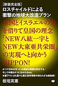 [新裝完全版]ロスチャイルドによる衝擊の地球大改造プラン 米國とイスラエルの力を借りて皇國の理念「NEW八紘一宇とNEW大東亞共榮圈」の實現へと向かうNIPPON! (單行本(ソフトカバ-), 新裝完全)