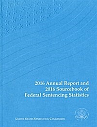2016 Annual Report and 2016 Sourcebook of Federal Sentencing Statistics (Paperback)