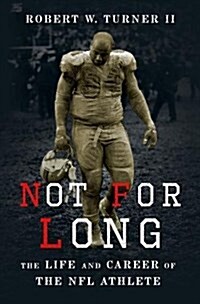 Not for Long: The Life and Career of the NFL Athlete (Hardcover)