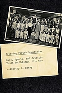 Crossing Parish Boundaries: Race, Sports, and Catholic Youth in Chicago, 1914-1954 (Paperback)