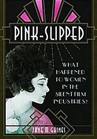 Pink-Slipped: What Happened to Women in the Silent Film Industries? (Hardcover)