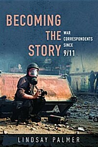 Becoming the Story: War Correspondents Since 9/11 (Paperback)