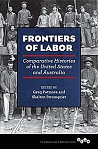 Frontiers of Labor: Comparative Histories of the United States and Australia Volume 1 (Paperback)