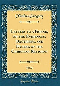 Letters to a Friend, on the Evidences, Doctrines, and Duties, of the Christian Religion, Vol. 2 (Classic Reprint) (Hardcover)
