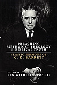 Preaching Methodist Theology and Biblical Truth: Classic Sermons of C. K. Barrett (Paperback)