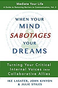 When Your Mind Sabotages Your Dreams: Turning Your Critical Internal Voices Into Collaborative Allies (Paperback)