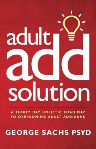 The Adult Add Solution: A 30 Day Holistic Roadmap to Overcoming Adult ADD/ADHD (Paperback)