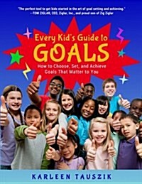 Every Kids Guide to Goals: How to Choose, Set, and Achieve Goals That Matter to You. (Paperback)