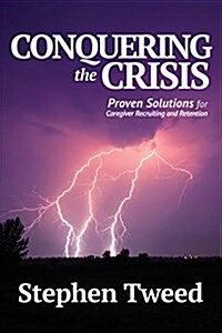 Conquering the Crisis: Proven Solutions for Caregiver Recruiting and Retention (Paperback)