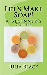 Lets Make Soap!: A Beginners Guide (Paperback)