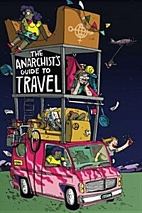The Anarchists Guide to Travel: A Manual for Future Hitchhikers, Hobos, and Other Misfit Wanderers (Paperback)