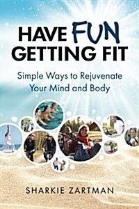 Have Fun Getting Fit: Simple Ways to Rejuvenate Your Mind and Body (Paperback)