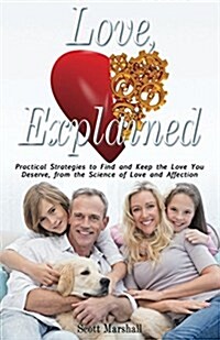 Love, Explained: Practical Strategies to Find and Keep the Love You Deserve, from the Science of Love and Affection (Paperback)