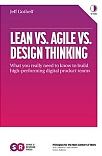 Lean vs. Agile vs. Design Thinking: What You Really Need to Know to Build High-Performing Digital Product Teams (Paperback)