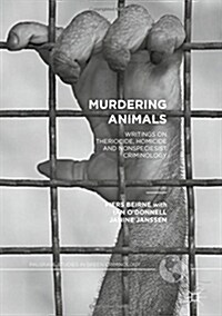 Murdering Animals : Writings on Theriocide, Homicide and Nonspeciesist Criminology (Hardcover, 1st ed. 2018)