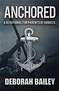 Anchored: A Devotional Guide for Parents of Addicts (Paperback)