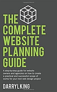 The Complete Website Planning Guide: A Step-By-Step Guide for Website Owners and Agencies on How to Create a Practical and Successful Scope of Works f (Paperback)