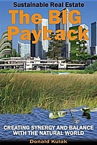 Sustainable Real Estate - The Big Payback: Creating Synergy and Balance with the Natural World (Paperback)