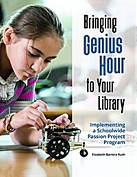 Bringing Genius Hour to Your Library: Implementing a Schoolwide Passion Project Program (Paperback)