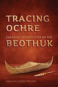 Tracing Ochre: Changing Perspectives on the Beothuk (Paperback)