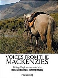 Voices from the Mackenzies: A History of People Who Have Worked in the MacKenzie Mountains Outfitting Industry. (Hardcover)