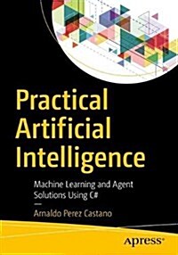 Practical Artificial Intelligence: Machine Learning, Bots, and Agent Solutions Using C# (Paperback)