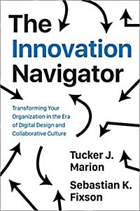 The Innovation Navigator: Transforming Your Organization in the Era of Digital Design and Collaborative Culture (Hardcover)