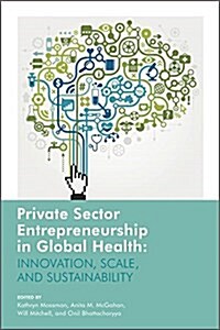 Private Sector Entrepreneurship in Global Health: Innovation, Scale, and Sustainability (Hardcover)