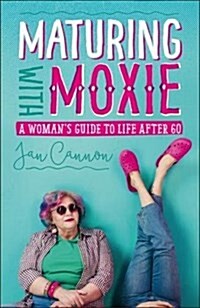 Maturing with Moxie: A Womans Guide to Life After 60 (Paperback)